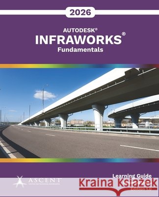 Autodesk InfraWorks 2026: Fundamentals (Imperial Units) Ascent - Center for Technical Knowledge 9781967625543 Ascent, Center for Technical Knowledge