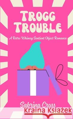 Trogg Trouble Sabrina Cross 9781967627127 Sabrina Cross