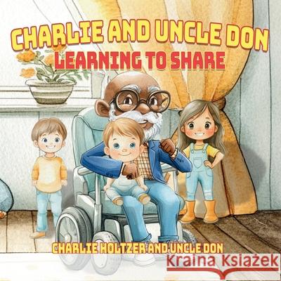 Charlie and Uncle Don: Learning to Share Uncle Don Charlie Holtzer 9781967632312 Rushmore Publishers