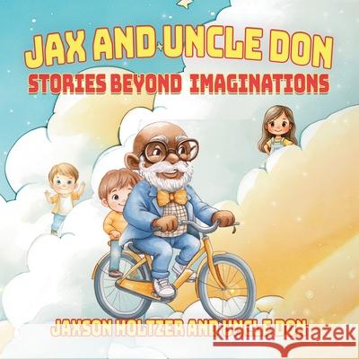Jax and Uncle Don: Stories Beyond Imaginations Uncle Don Jax Holtzer 9781967632343 Rushmore Publishers