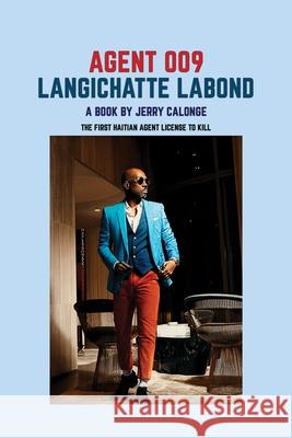 Agent 009 Langichatte Labond: The First Haitian Agent Licensed to Kill Jerry Calonge 9781967632374 Rushmore Publishers