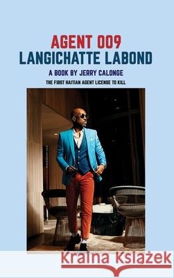 Agent 009 Langichatte Labond: The First Haitian Agent Licensed to Kill Jerry Calonge 9781967632381 Rushmore Publishers
