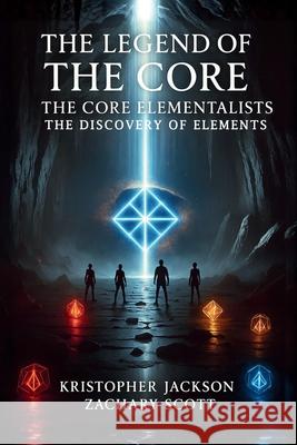Legend of the Core: The Core Elementalists Kristopher Jackson Zachary Scott 9781967632497