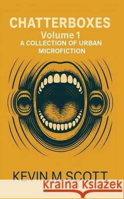 Chatterboxes: A Collection of Urban Microfiction Kevin M. Scott 9781967632824 Rushmore Publishers