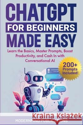 ChatGPT for Beginners Made Easy Modernmind Publications 9781967646067 Modernmind Publications