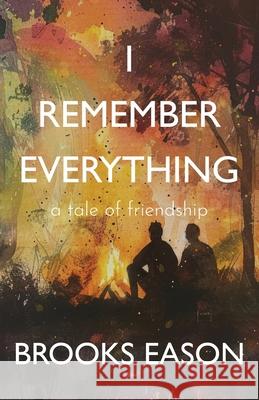 I Remember Everything: A Tale of Friendship Brooks Eason 9781967649112 Wordcrafts Press
