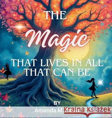 The Magic That Lives In All That Can Be Amanda M. Davis 9781967665440 Amanda M. Davis