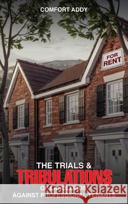The Trials and Tribulations of Landlords Against Professional Tenants Comfort Addy 9781967668014 McGilligan Publishing
