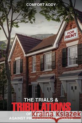 The Trials and Tribulations of Landlords Against Professional Tenants Comfort Addy 9781967668021 McGilligan Publishing