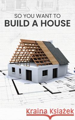 So You Want to Build a House Don Lohnes 9781967668885 McGilligan Publishing
