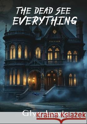 The Dead see Everything Glyn Lewis 9781967671342