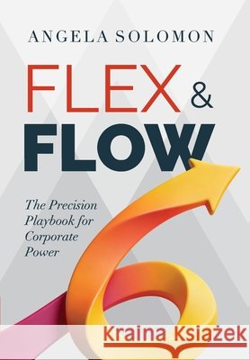 Flex & Flow: The Precision Playbook for Corporate Power Angela Solomon 9781967674565 Wordeee