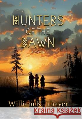 Hunters of the Dawn William K. Thayer 9781967782000 William Thayer