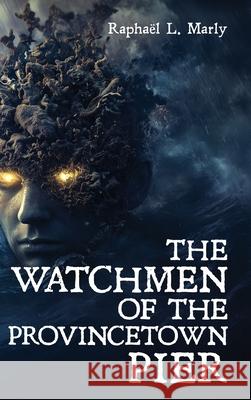 The Watchmen of the Provincetown Pier Rapha?l L. Marly 9781967813544