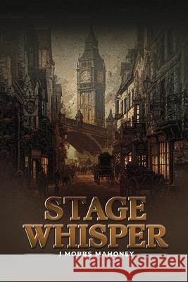 Stage Whisper J. Mobbs Mahoney 9781967813674