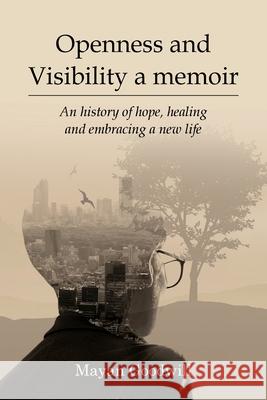 Openness and Visibility A Memoir: An History of Hope, Healing and Embracing A New Life Mayan Goodwill 9781967820382