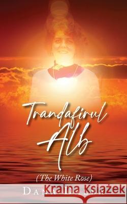 Trandafirul Alb: The White Rose Dana Dalea 9781967820634 Prime Seven Media