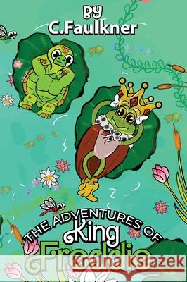 The Adventures of King Freddie C. Faulkner 9781967840786