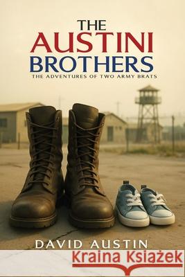 The Austini Brothers: The adventures of two Army Brats David Austin 9781967840854 Parker Publishers