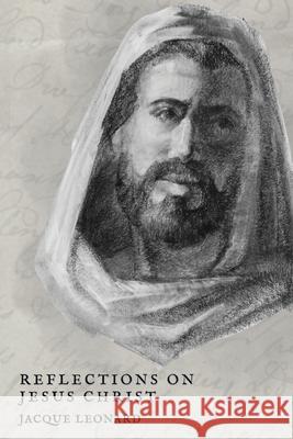 Reflections on Jesus Christ Jacque Leonard 9781967842353 Holzer Books LLC