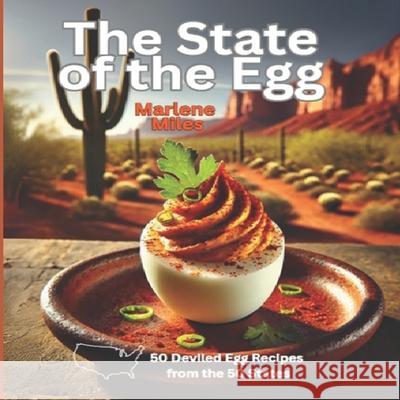 The State of the Egg: 50 Deviled Egg Recipes from the 50 States Marlene Miles 9781967860258