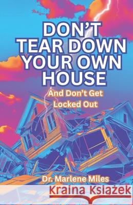 Don't Tear Down Your Own House: And Don't Get Locked Out Marlene Miles 9781967860432 Freshwater Press
