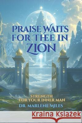Praise Waits for Thee in Zion: Strengthen Your Inner Man Marlene Miles 9781967860555 Freshwater Press