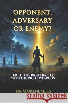 Opponent, Adversary, or Enemy?: Fight the Right Battle with the Right Weapons Marlene Miles 9781967860586 Freshwater Press