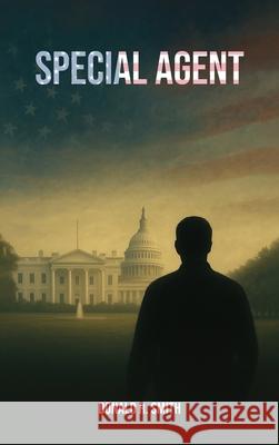 Special Agent: My work as a Special Agent within the Department of Homeland Security, Immigration and Customs Enforcement, and my career persisted unt Donald R. Smith 9781967883578 Book Writing Consultant