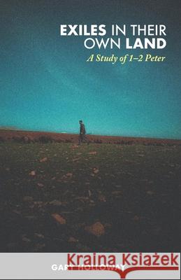 Exiles in Their Own Land: A Study of 1-2 Peter Gary Holloway 9781967899012