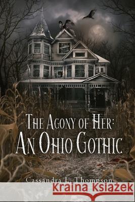 The Agony of Her: An Ohio Gothic Cassandra L. Thompson 9781967911066 Quill & Crow Publishing House