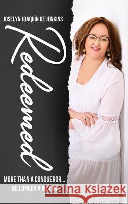 Redeemed: More Than a Conqueror, No Longer a Victim Joselyn Joaqu?n d 9781967927937 Hemingway Publishers