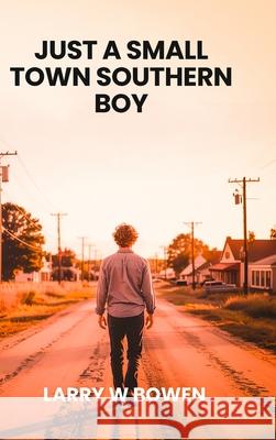 Just a Small Town Southern Boy Larry W. Bowen Hemingway Publishers 9781967927982 Hemingway Publishers