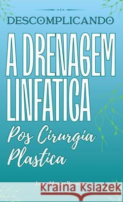 Descomplicando a Drenagem Linfatica: Pos Cirurgia Plastica Jo?o M?rio Pereira 9781967963171 Joao Mario Pereira