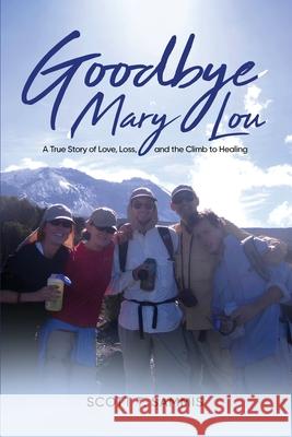 Goodbye Mary Lou: A True Story of Love, Loss, and the Climb to Healing Scott T. Sammis 9781967963584 Scott T. Sammis