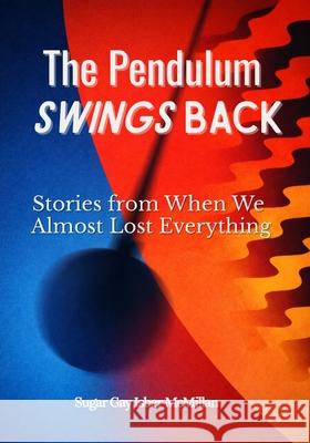 The Pendulum Swings Back: Stories from When We Almost Lost Everything Sugar Gay Isbe 9781967973866 Wow Book Co.