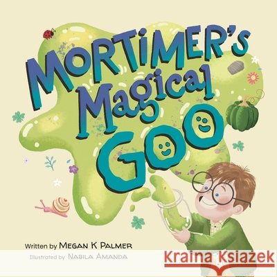 Mortimer's Magical Goo Megan K. Palmer Nabila Amanda 9781967983124