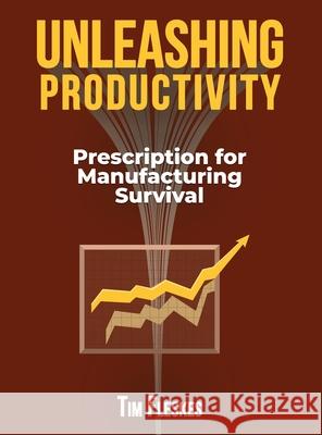 Unleashing Productivity: Prescription for Manufacturing Survival Tim Fleskes 9781968012038 Lynx Publishers
