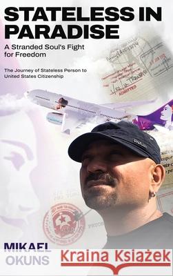 Stateless in Paradise: A Stranded Souls Fight for Freedom Mikael Okuns 9781968012076 Lynx Publishers
