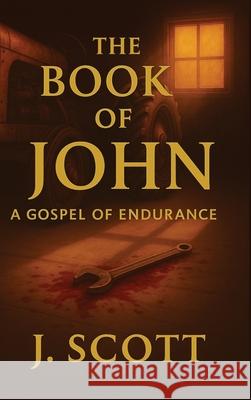 The Book of John: A Gospel of Endurance J. Scott 9781968023041 J. Scott Publishing