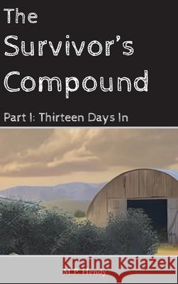 The Survivor's Compound Part 1: Thirteen Days in M. P. Hendy 9781968027209 M.P. Hendy