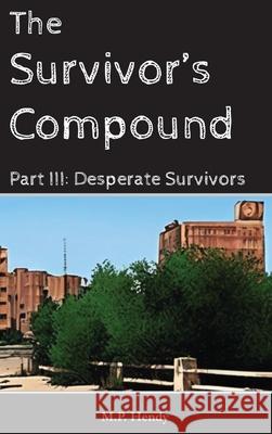 The Survivor's Compound Part 3: Desperate Survivors M. P. Hendy 9781968027223 M.P. Hendy
