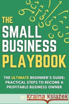 The Small Business Playbook: Practical Steps To Become A Profitable Business Owner Pete Srodoski 9781968056094 Pathways Press