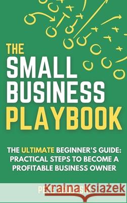 The Small Business Playbook: Practical Steps To Become A Profitable Business Owner Pete Srodoski 9781968056100 Pathways Press