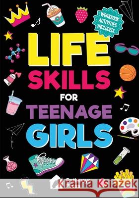Life Skills for Teenage Girls The Essential Guide to Help Combat Peer Pressure, Boost Self Confidence, Manage Money Like a Pro, Navigate Dating, Schoo Pathways Press 9781968056230 Pathways Press