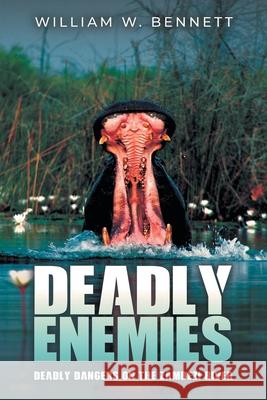 Deadly Enemies: Deadly dangers on the Zambezi River William W. Bennett 9781968059163