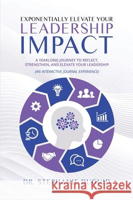 Exponentially Elevate Your Leadership Impact: A Yearlong Journey to Reflect, Strengthen, and Elevate Your Leadership: An Interactive Journal Experienc Stephanie Duguid 9781968061678 She Rises Studios