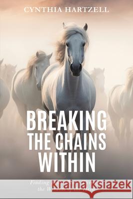 Breaking the Chains Within: Finding Inner Peace with Wisdom of the Herd Cynthia Hartzell 9781968061807 She Rises Studios Publishing