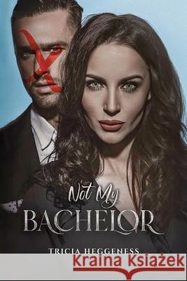 Not My Bachelor Tricia Heggeness 9781968069445