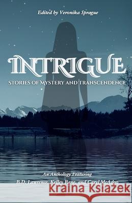 Intrigue: Stories of Mystery and Transcendence Kelley Rene Veronika Sprague 9781968072025